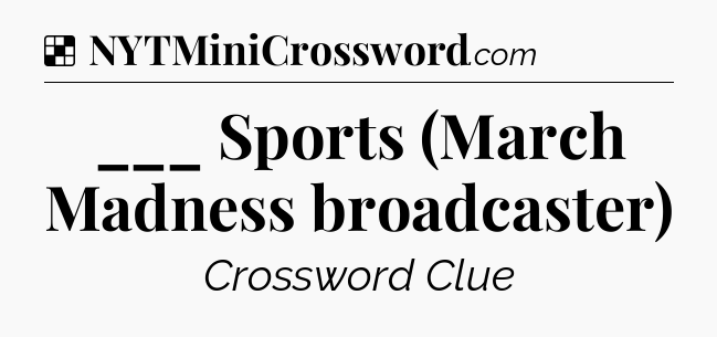 Solution: ___ Sports (March Madness broadcaster) - NYT Crossword