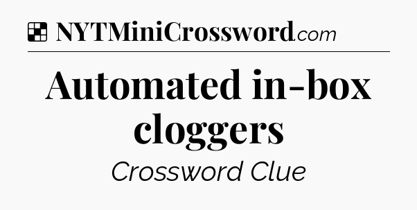 Solution: Automated in-box cloggers - NYT Crossword