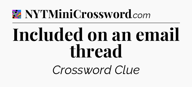 Included on an email thread Crossword Clue