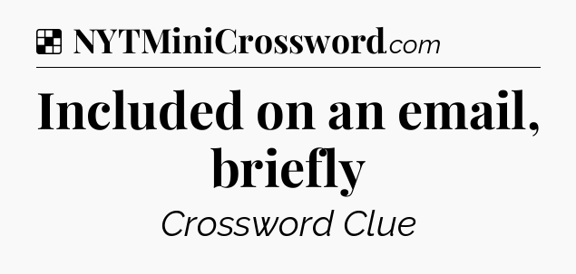 Solution: Included on an email, briefly - NYT Crossword