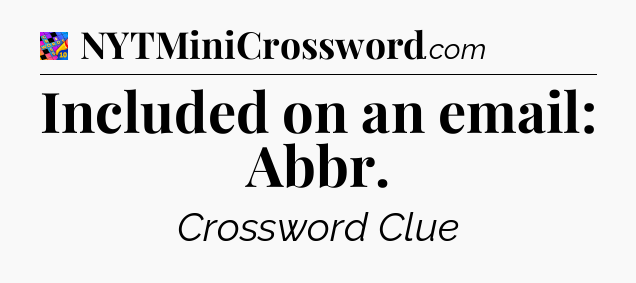 Included on an email: Abbr Crossword Clue