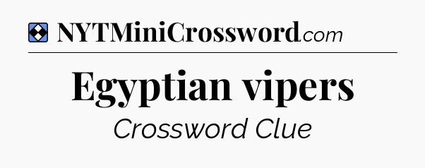 Solution: Egyptian vipers - NYT Mini Crossword