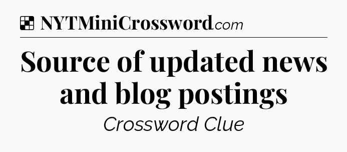 Solution: Source of updated news and blog postings - NYT Crossword