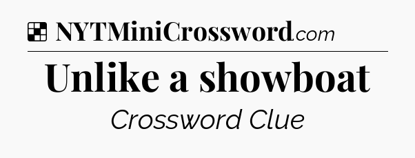 Solution: Unlike a showboat - NYT Crossword