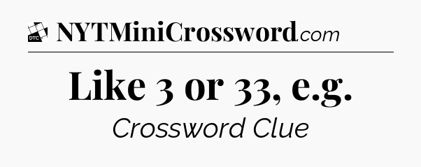 Like 3 or 33, e.g - Daily Themed Classic Crossword