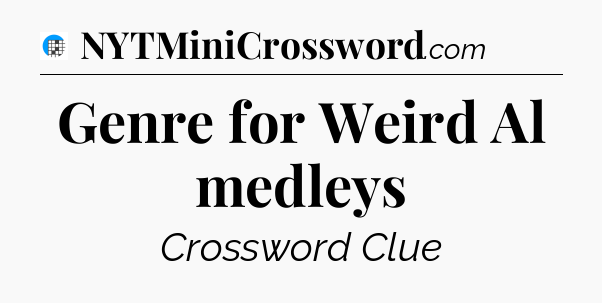 Genre for Weird Al medleys Crossword Clue