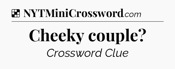 Solution: Cheeky couple - NYT Crossword