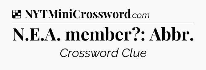 Solution: N.E.A. member?: Abbr - NYT Crossword