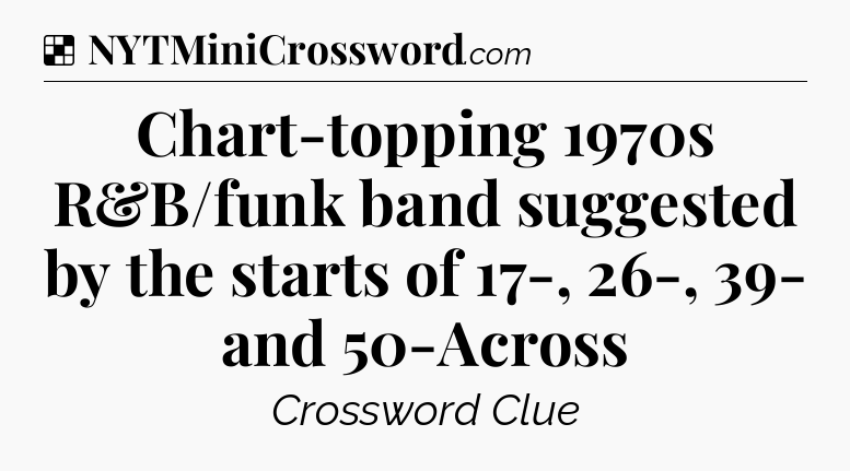 Solution: Chart-topping 1970s R&B/funk band suggested by the starts of 17-, 26-, 39- and 50-Across - NYT Crossword