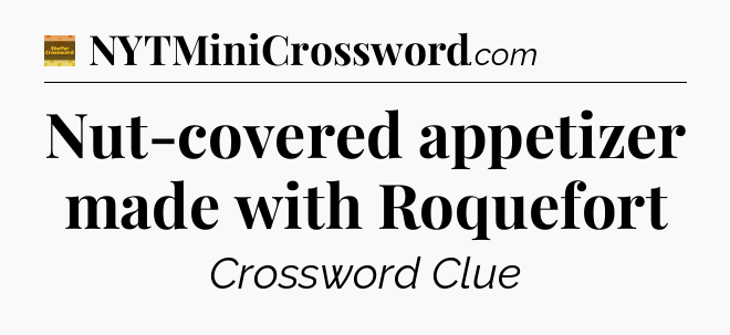 Nut-covered appetizer made with Roquefort - Eugene Sheffer Crossword