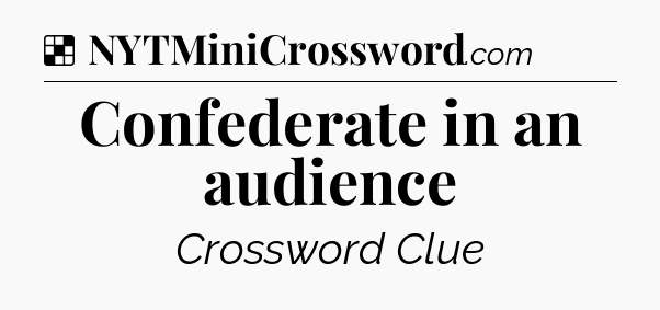 Solution: Confederate in an audience - NYT Crossword