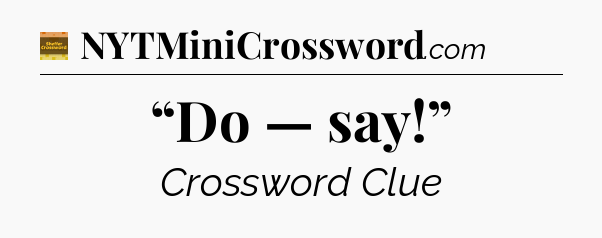 “Do — say!” - Eugene Sheffer Crossword