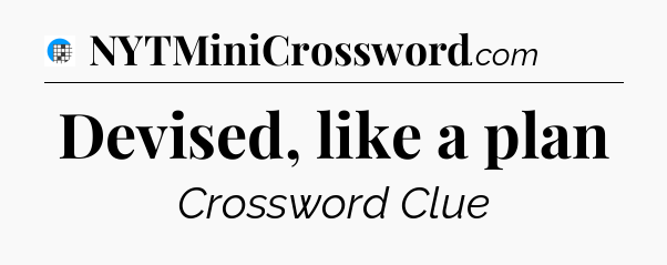 Devised, like a plan Crossword Clue