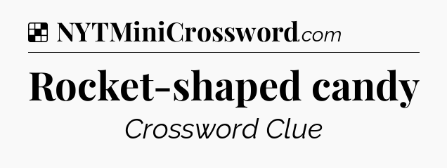Solution: Rocket-shaped candy - NYT Crossword