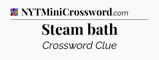 Steam bath Crossword Clue