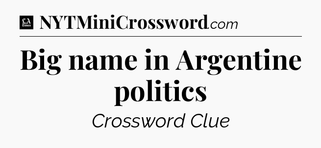 Big name in Argentine politics - LA Times Crossword