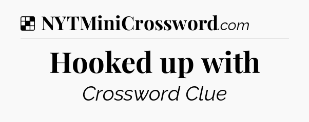 Solution: Hooked up with - NYT Crossword