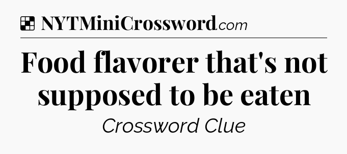 Solution: Food flavorer that's not supposed to be eaten - NYT Crossword