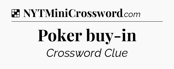 Poker buy-in NYT Crossword