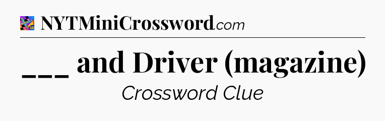 ___ and Driver (magazine) Crossword Clue