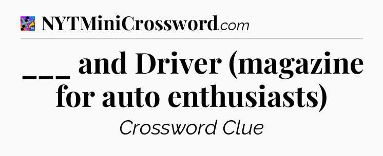 ___ and Driver (magazine for auto enthusiasts) Crossword Clue