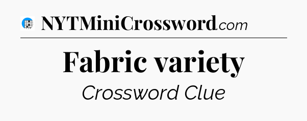 Fabric variety Crossword Clue