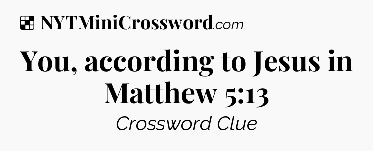 Solution: You, according to Jesus in Matthew 5:13 - NYT Crossword
