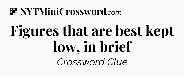 Solution: Figures that are best kept low, in brief - NYT Crossword