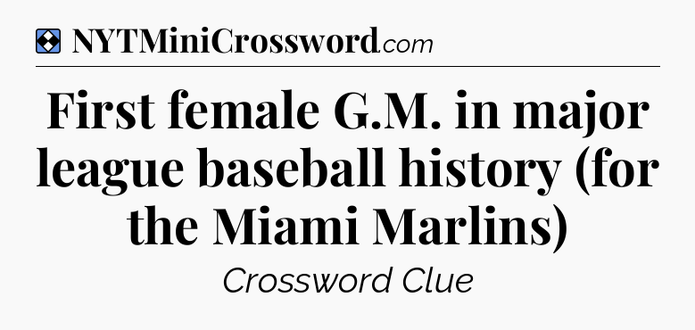 Solution: First female G.M. in major league baseball history (for the Miami Marlins) - NYT Mini Crossword
