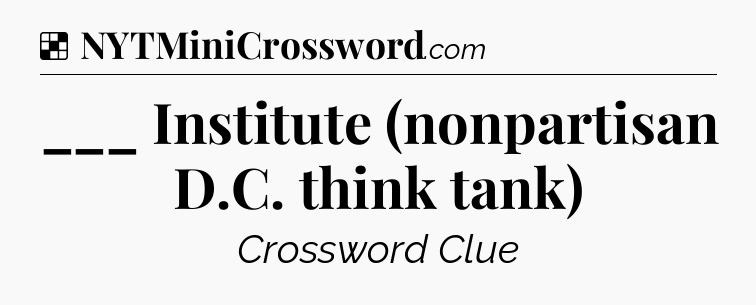 Solution: ___ Institute (nonpartisan D.C. think tank) - NYT Crossword
