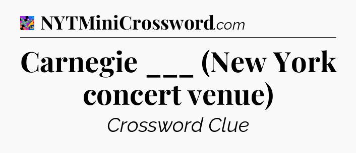 Carnegie ___ (New York concert venue) Crossword Clue