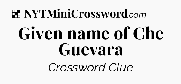 Solution: Given name of Che Guevara - NYT Crossword
