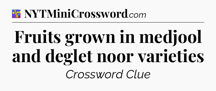 Fruits grown in medjool and deglet noor varieties Codycross