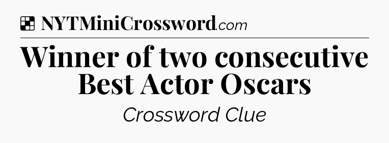Solution: Winner of two consecutive Best Actor Oscars  - NYT Crossword