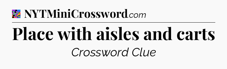 Place with aisles and carts Crossword Clue