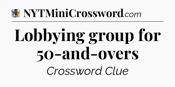 Lobbying group for 50-and-overs Crossword Clue