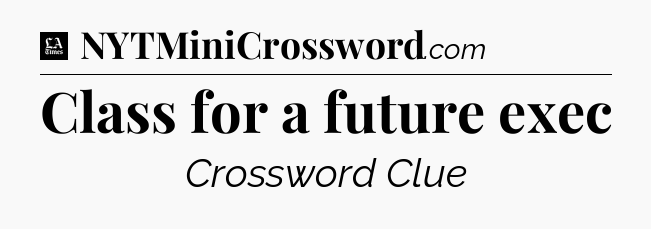 Class for a future exec - LA Times Crossword