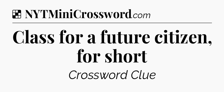 Solution: Class for a future citizen, for short - NYT Crossword