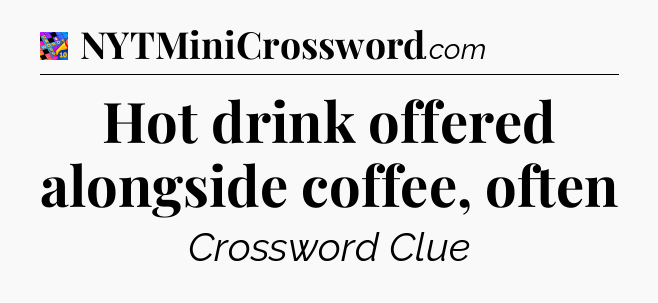 Hot drink offered alongside coffee, often Crossword Clue