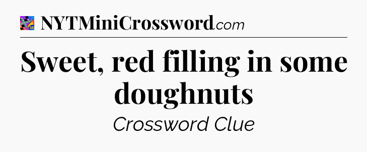 Sweet, red filling in some doughnuts Crossword Clue