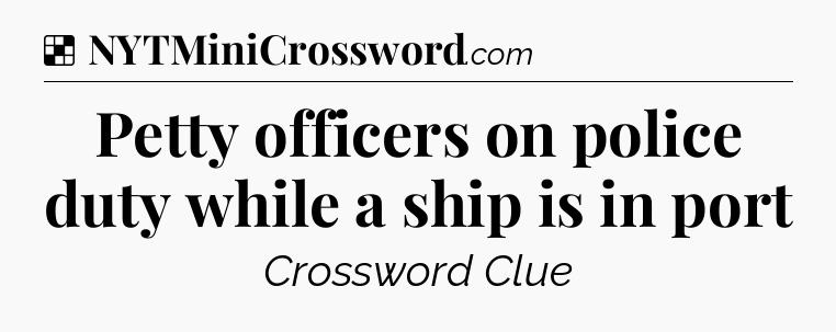 Solution: Petty officers on police duty while a ship is in port - NYT Crossword
