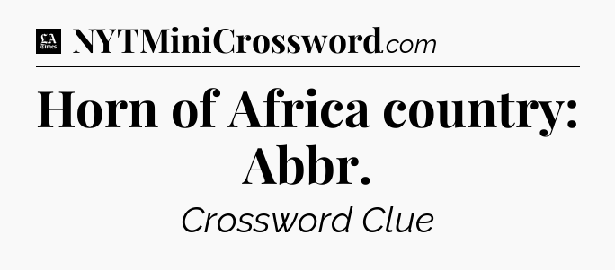 Horn of Africa country: Abbr - LA Times Crossword