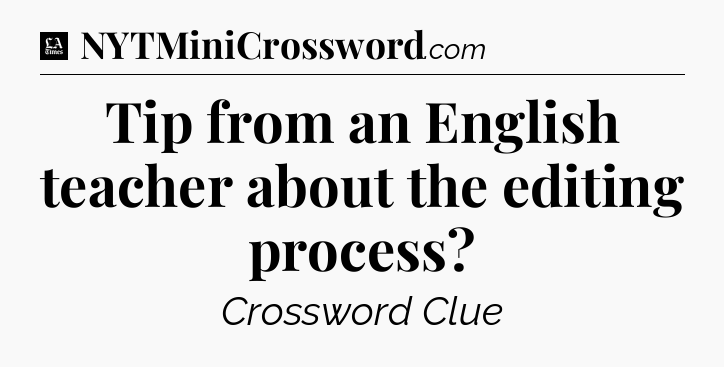 Tip from an English teacher about the editing process - LA Times Crossword