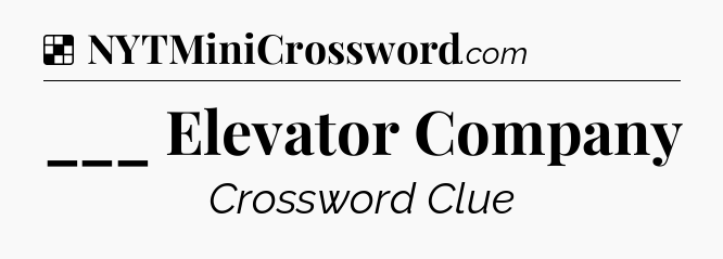 Solution: ___ Elevator Company - NYT Crossword