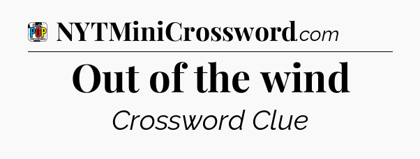 Out of the wind Crossword Clue