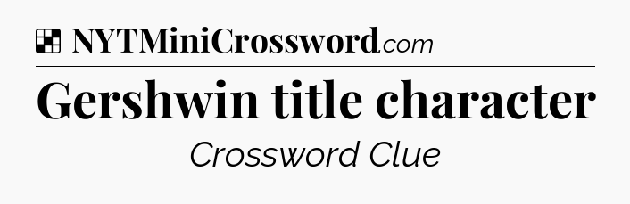 Solution: Gershwin title character - NYT Crossword
