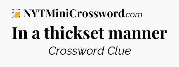 In a thickset manner - 7 Little Words