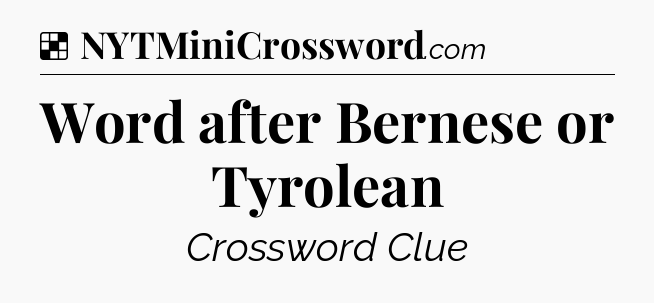 Solution: Word after Bernese or Tyrolean - NYT Crossword