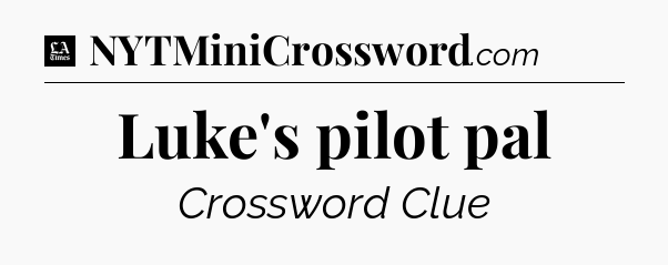 Luke's pilot pal - LA Times Crossword