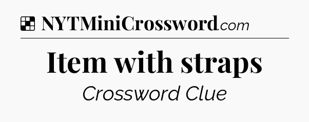 Solution: Item with straps - NYT Crossword